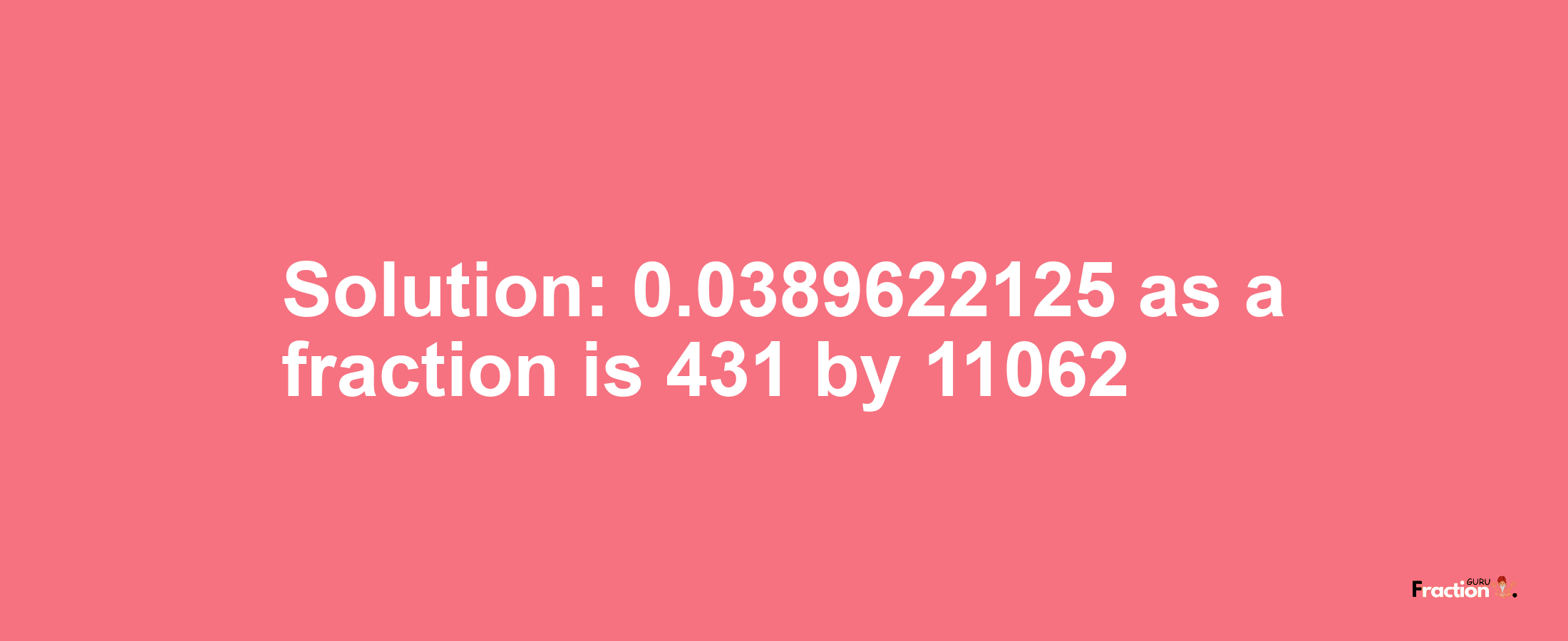 Solution:0.0389622125 as a fraction is 431/11062